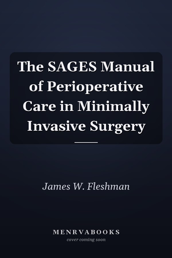 The SAGES Manual of Perioperative Care in Minimally Invasive Surgery