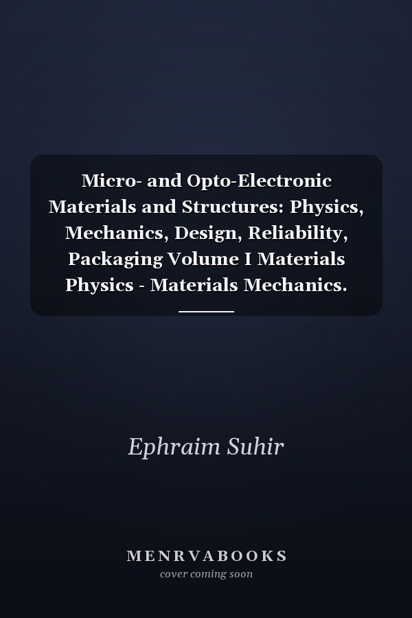 Micro- and Opto-Electronic Materials and Structures: Physics, Mechanics, Design, Reliability, Packaging Volume I Materials Physics - Materials Mechanics. Volume II Physical Design - Reliability and Packaging