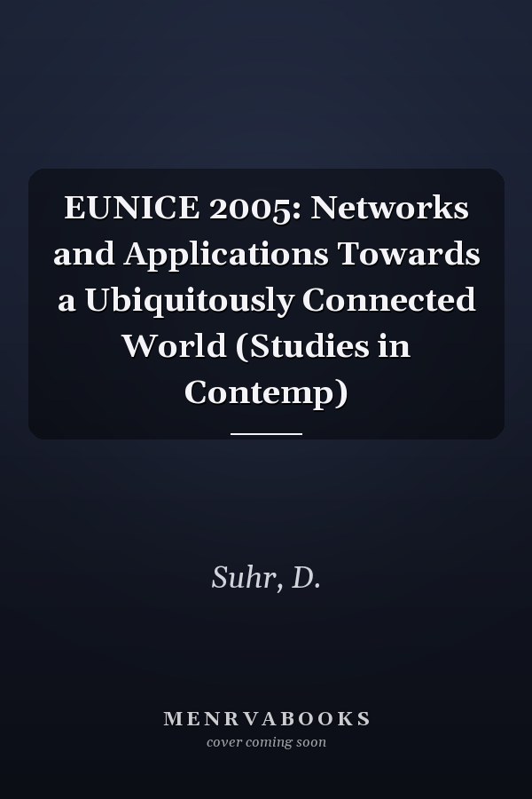EUNICE 2005: Networks and Applications Towards a Ubiquitously Connected World (Studies in Contemp)