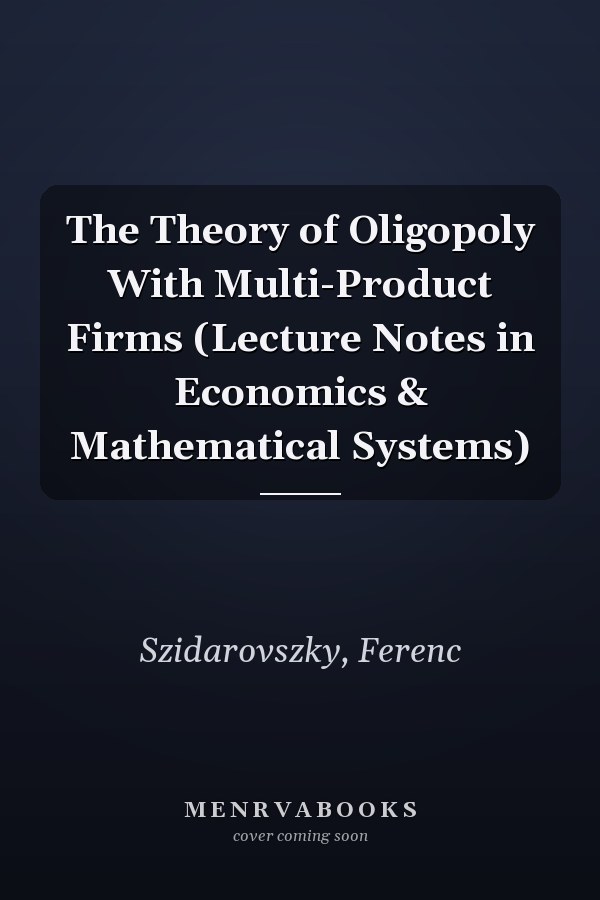 The Theory of Oligopoly With Multi-Product Firms (Lecture Notes in Economics & Mathematical Systems)