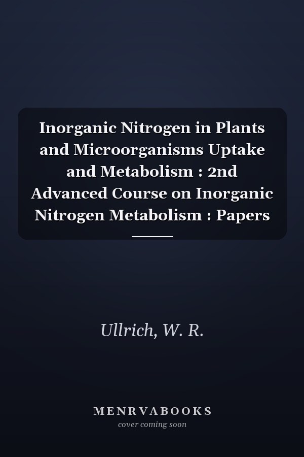 Inorganic Nitrogen in Plants and Microorganisms Uptake and Metabolism : 2nd Advanced Course on Inorganic Nitrogen Metabolism : Papers