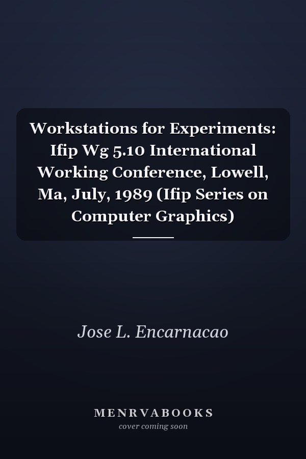 Workstations for Experiments: Ifip Wg 5.10 International Working Conference, Lowell, Ma, July, 1989 (Ifip Series on Computer Graphics)