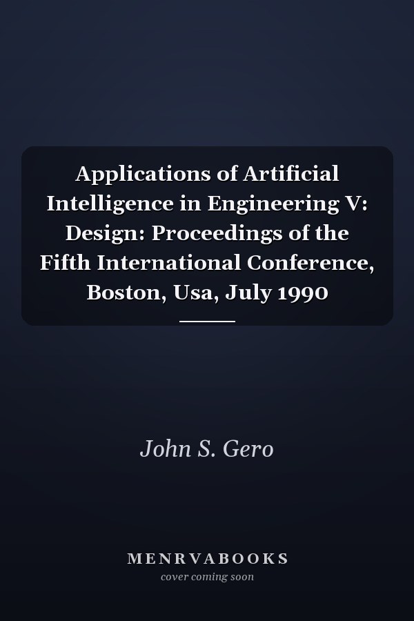 Applications of Artificial Intelligence in Engineering V: Design: Proceedings of the Fifth International Conference, Boston, Usa, July 1990