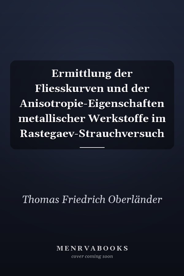 Ermittlung der Fliesskurven und der Anisotropie-Eigenschaften metallischer Werkstoffe im Rastegaev-Strauchversuch