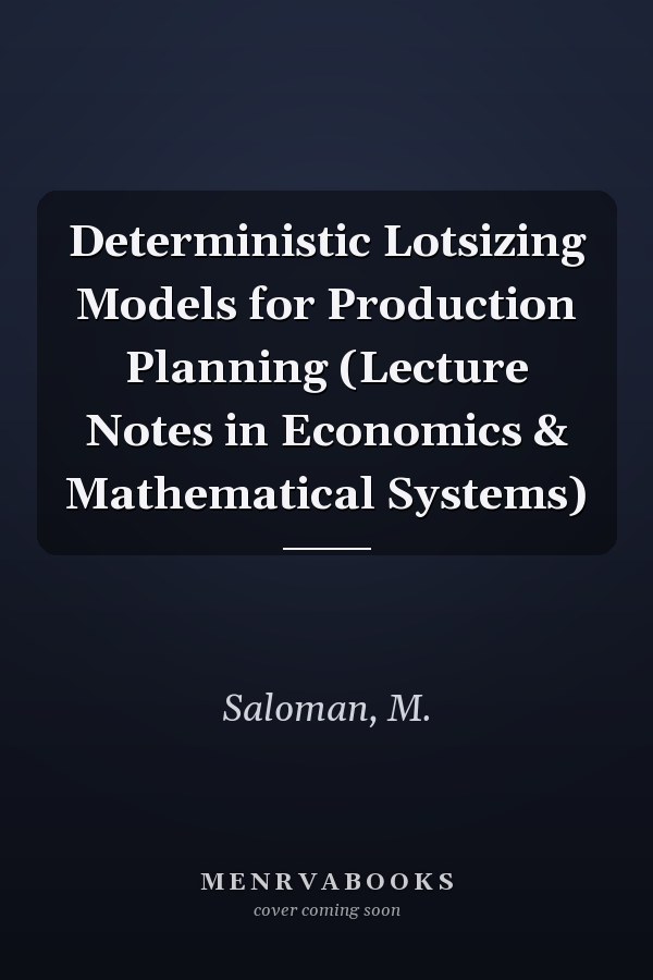 Deterministic Lotsizing Models for Production Planning (Lecture Notes in Economics & Mathematical Systems)