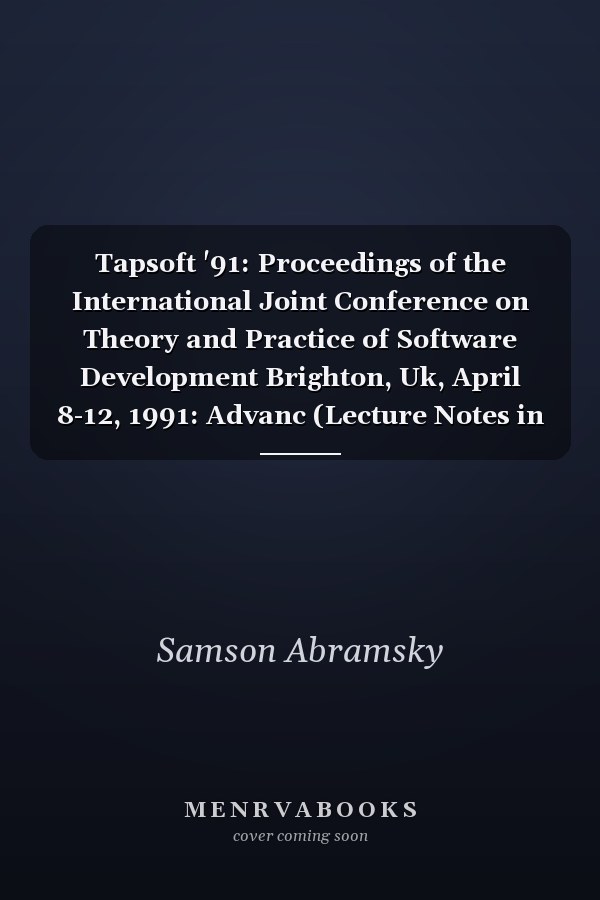 Tapsoft '91: Proceedings of the International Joint Conference on Theory and Practice of Software Development Brighton, Uk, April 8-12, 1991: Advanc (Lecture Notes in Computer Science)