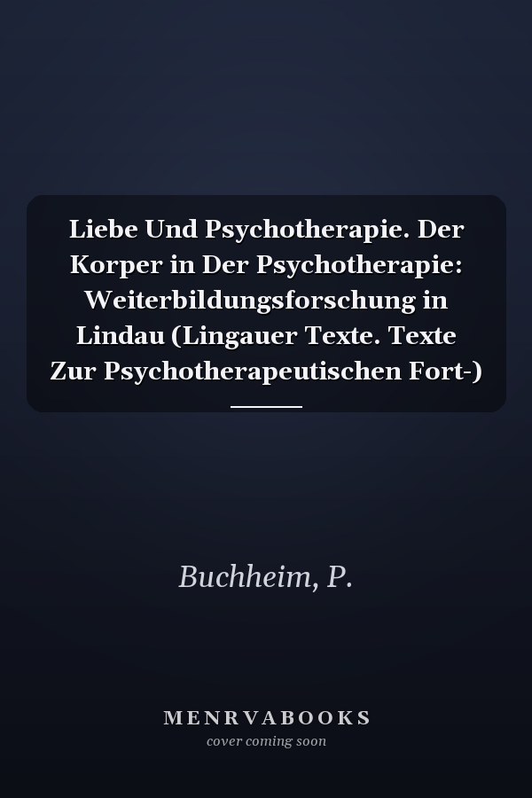 Liebe Und Psychotherapie. Der Korper in Der Psychotherapie: Weiterbildungsforschung in Lindau (Lingauer Texte. Texte Zur Psychotherapeutischen Fort-)
