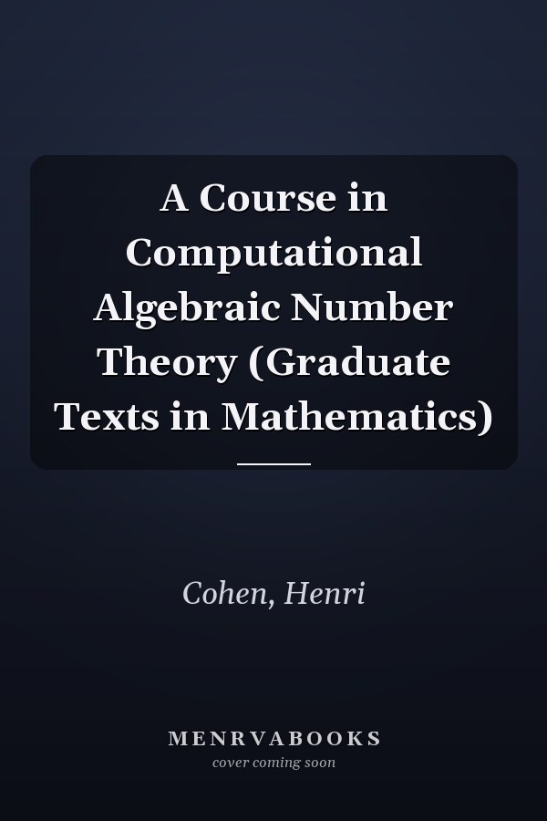 A Course in Computational Algebraic Number Theory (Graduate Texts in Mathematics)
