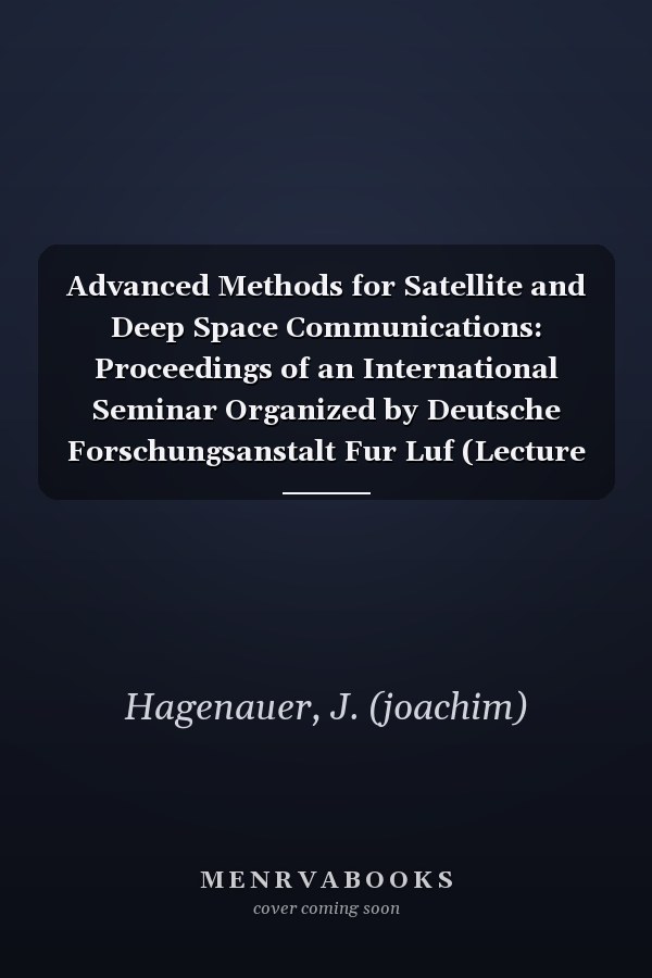 Advanced Methods for Satellite and Deep Space Communications: Proceedings of an International Seminar Organized by Deutsche Forschungsanstalt Fur Luf (Lecture Notes in Control & Information Sciences)