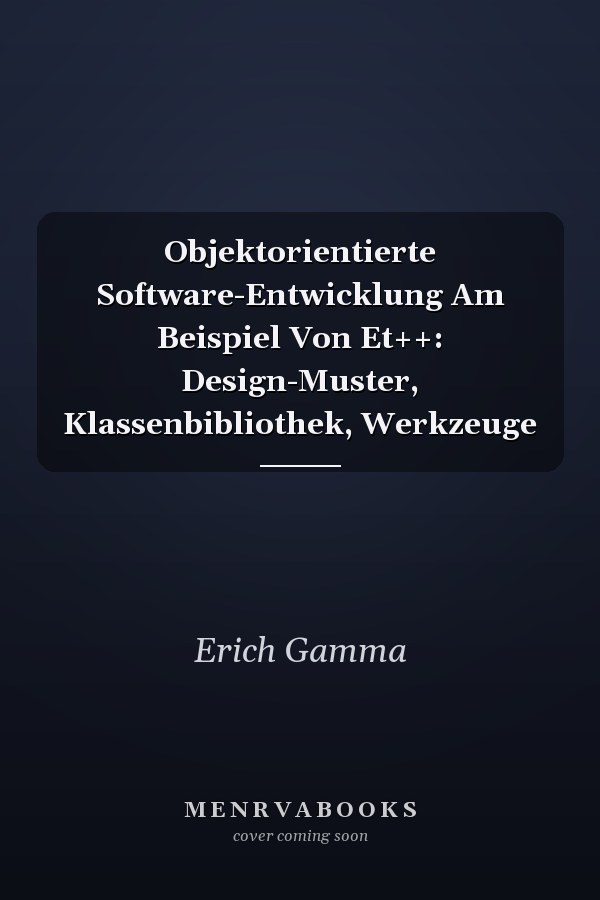 Objektorientierte Software-Entwicklung Am Beispiel Von Et++: Design-Muster, Klassenbibliothek, Werkzeuge