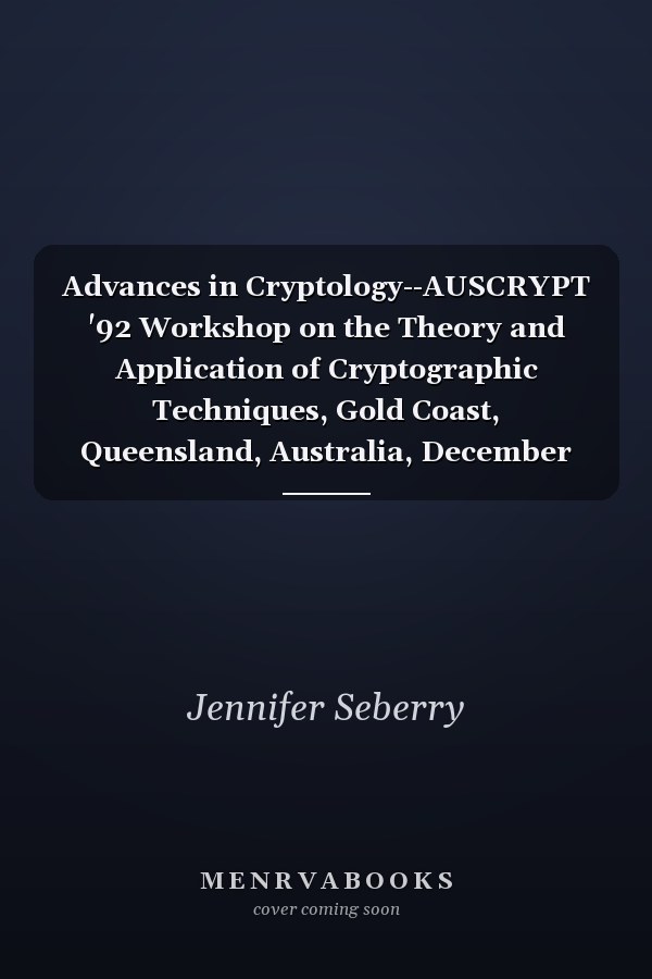 Advances in Cryptology--AUSCRYPT '92 Workshop on the Theory and Application of Cryptographic Techniques, Gold Coast, Queensland, Australia, December 13-16, 1992 : Proceedings