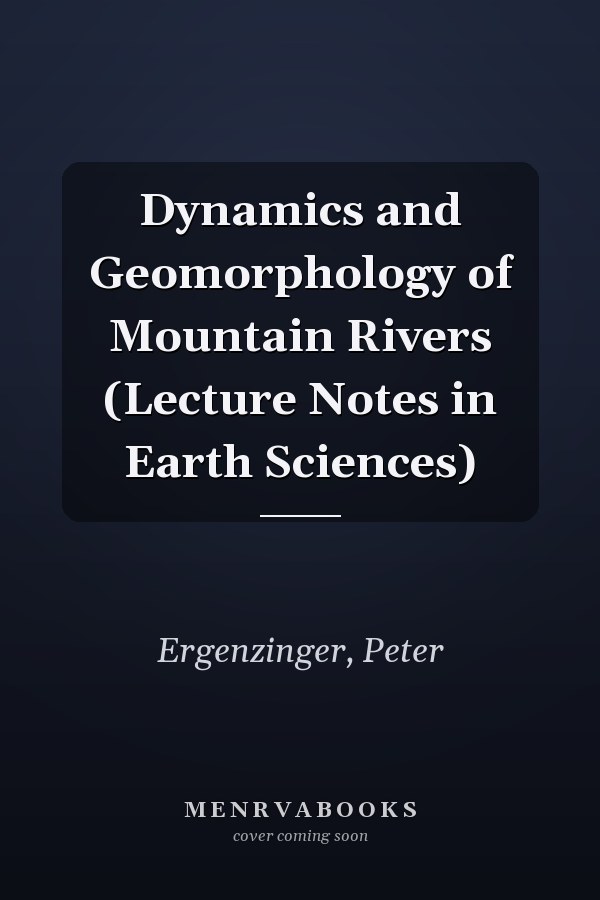 Dynamics and Geomorphology of Mountain Rivers (Lecture Notes in Earth Sciences)