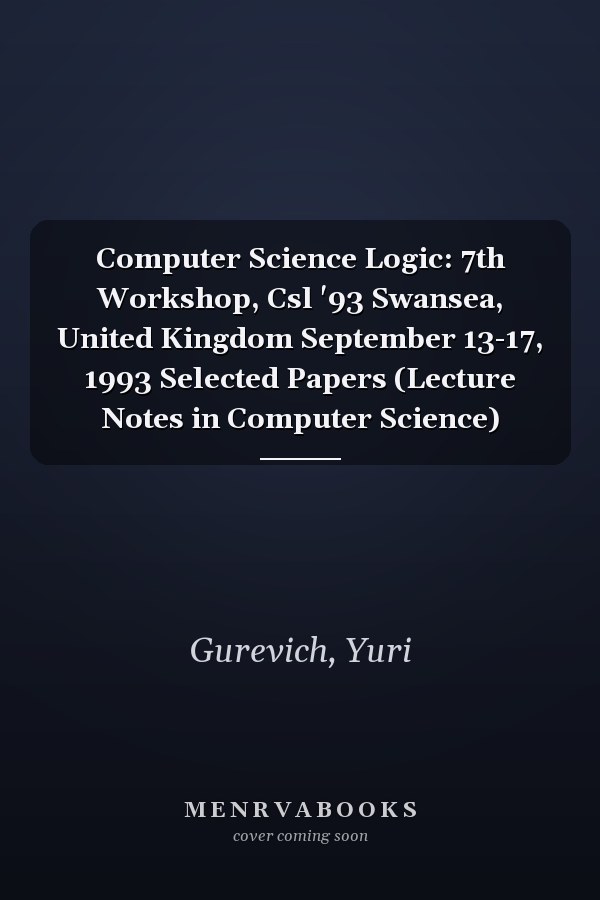 Computer Science Logic: 7th Workshop, Csl '93 Swansea, United Kingdom September 13-17, 1993 Selected Papers (Lecture Notes in Computer Science)