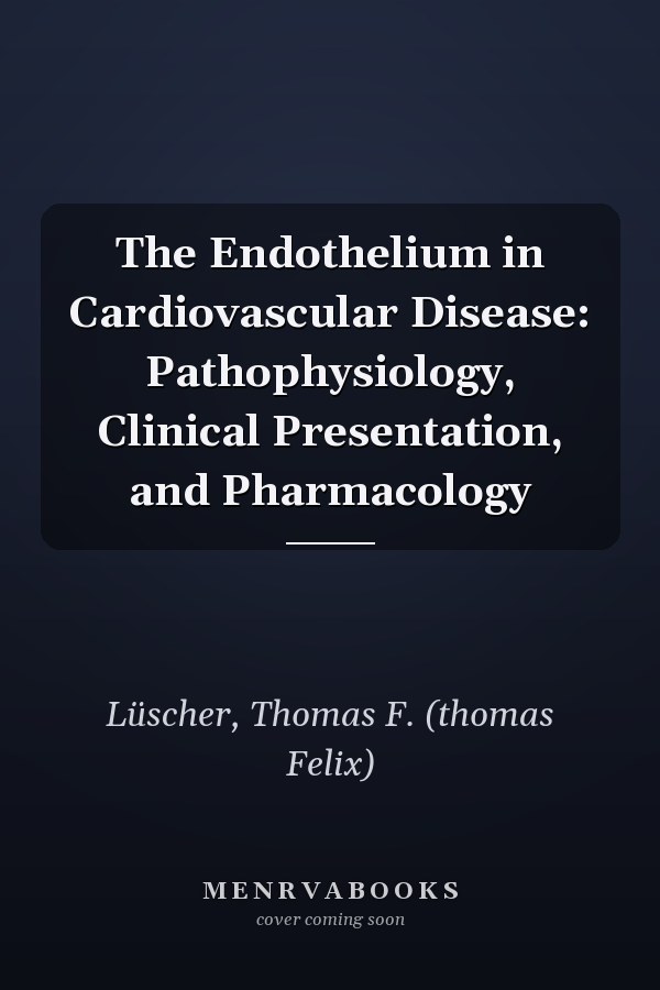 The Endothelium in Cardiovascular Disease: Pathophysiology, Clinical Presentation, and Pharmacology