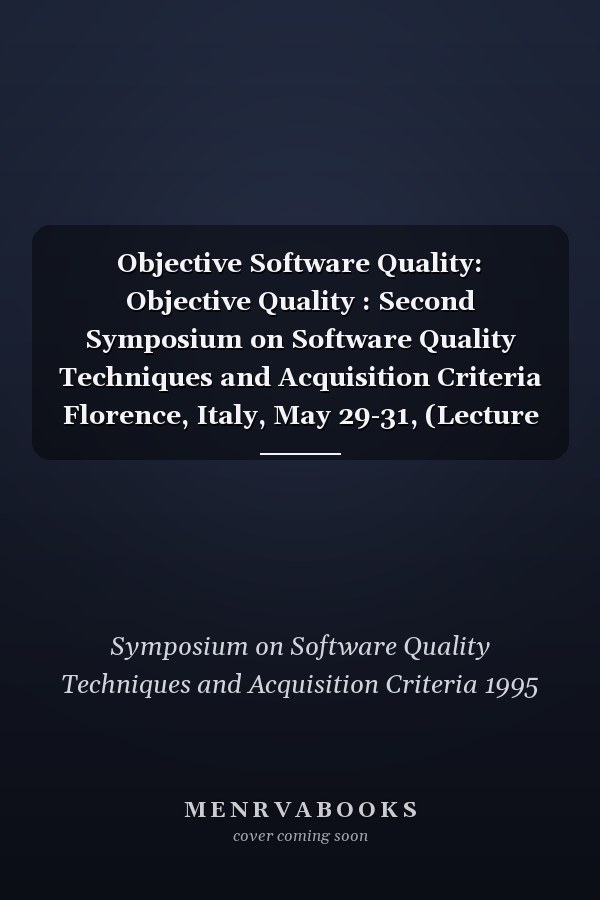 Objective Software Quality: Objective Quality : Second Symposium on Software Quality Techniques and Acquisition Criteria Florence, Italy, May 29-31, (Lecture Notes in Computer Science, 926)