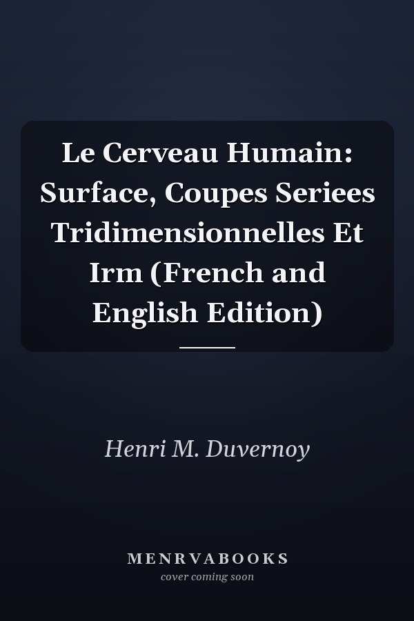 Le Cerveau Humain: Surface, Coupes Seriees Tridimensionnelles Et Irm (French and English Edition)