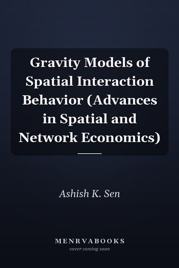 Gravity Models of Spatial Interaction Behavior (Advances in Spatial and Network Economics)