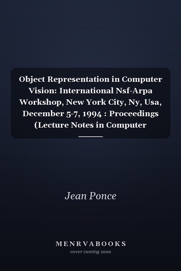 Object Representation in Computer Vision: International Nsf-Arpa Workshop, New York City, Ny, Usa, December 5-7, 1994 : Proceedings (Lecture Notes in Computer Science)