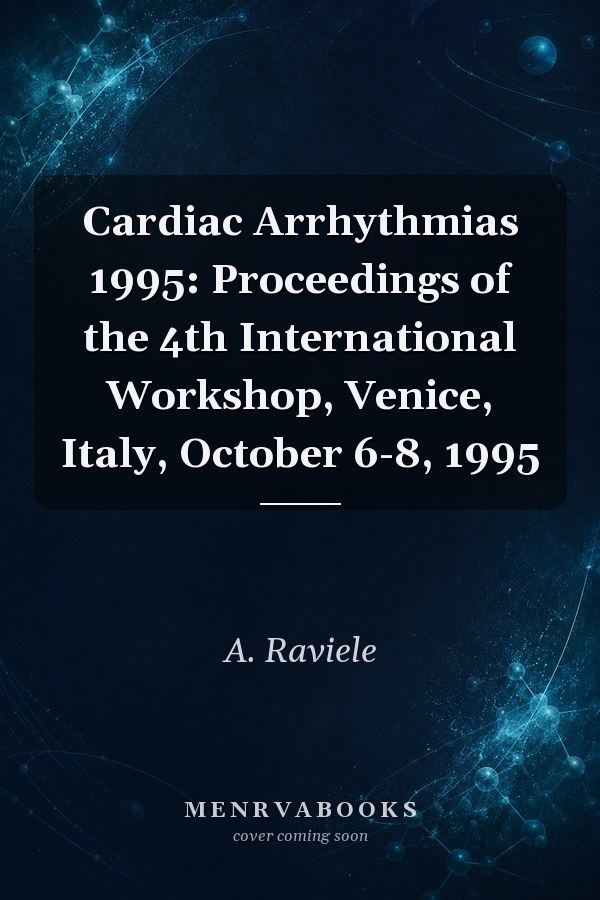 Cardiac Arrhythmias 1995: Proceedings of the 4th International Workshop, Venice, Italy, October 6-8, 1995