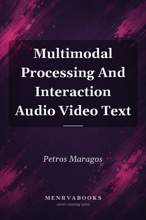 Multimodal Processing And Interaction: Audio, Video, Text