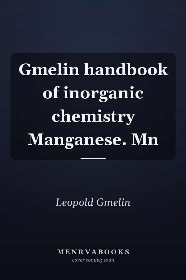 Gmelin handbook of inorganic chemistry Manganese. Mn