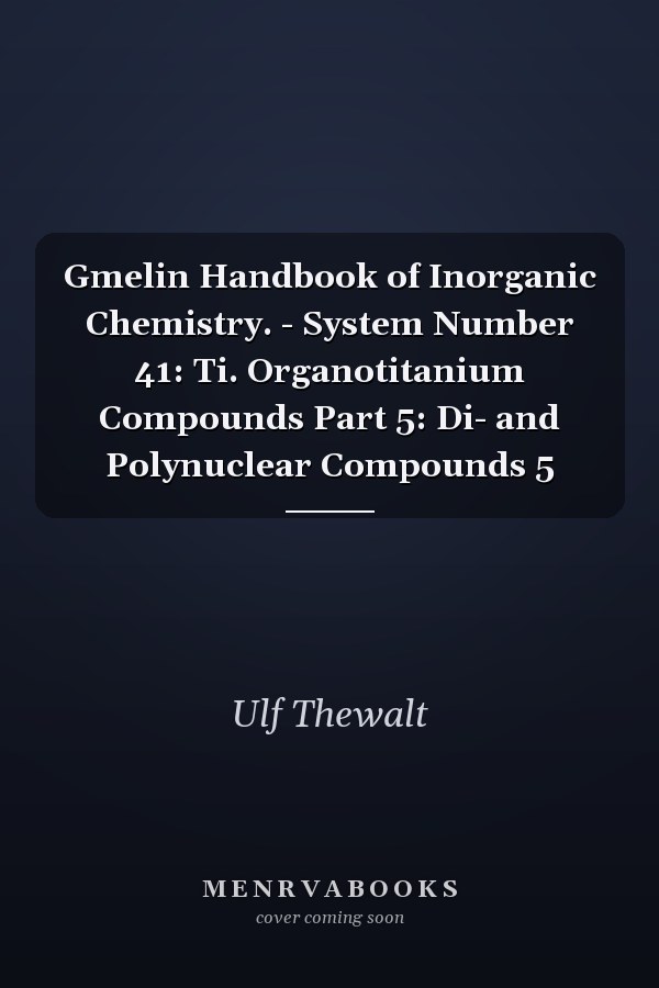 Gmelin Handbook of Inorganic Chemistry. - System Number 41: Ti. Organotitanium Compounds Part 5: Di- and Polynuclear Compounds 5