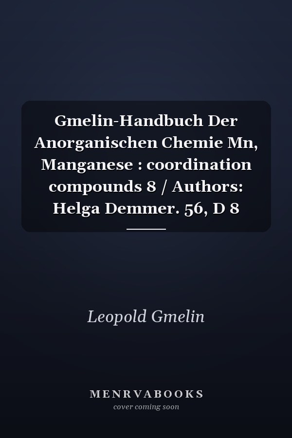 Gmelin-Handbuch Der Anorganischen Chemie Mn, Manganese : coordination compounds 8 / Authors: Helga Demmer. 56, D 8