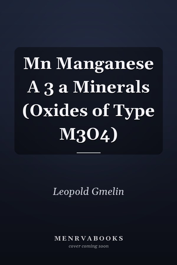 Mn Manganese A 3 a Minerals (Oxides of Type M3O4)