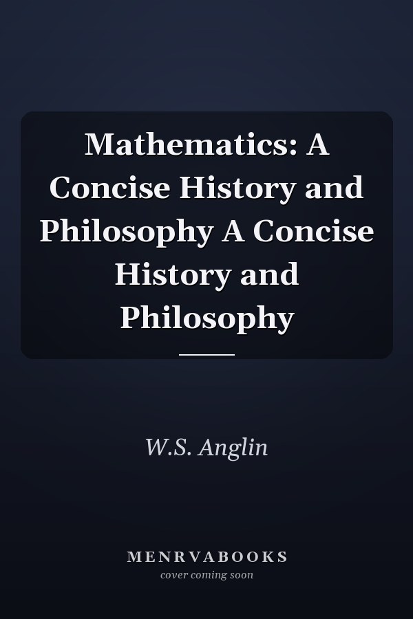 Mathematics: A Concise History and Philosophy A Concise History and Philosophy