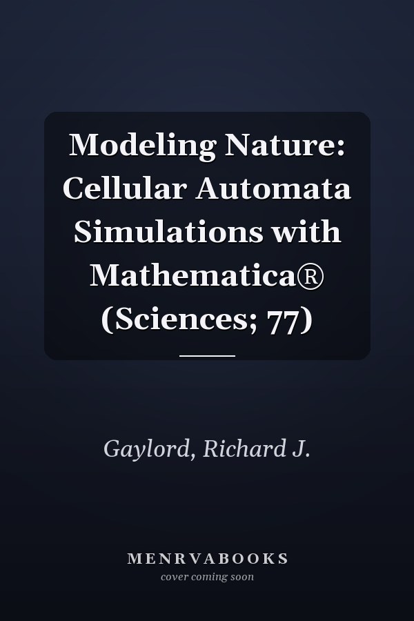 Modeling Nature: Cellular Automata Simulations with Mathematica® (Sciences; 77)