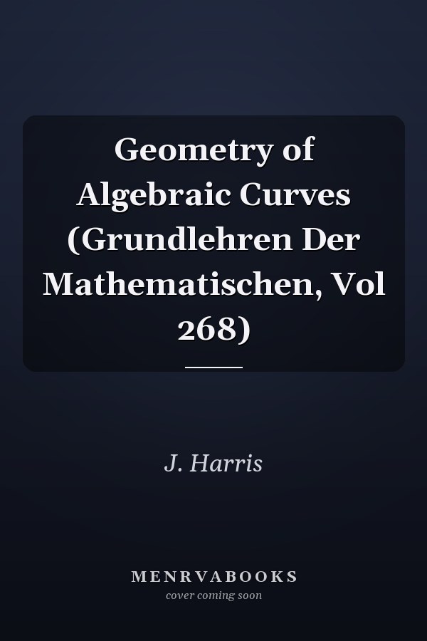 Geometry of Algebraic Curves (Grundlehren Der Mathematischen, Vol 268)