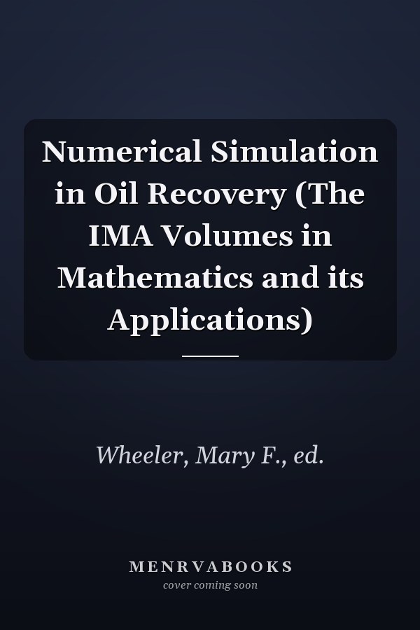 Numerical Simulation in Oil Recovery (The IMA Volumes in Mathematics and its Applications)