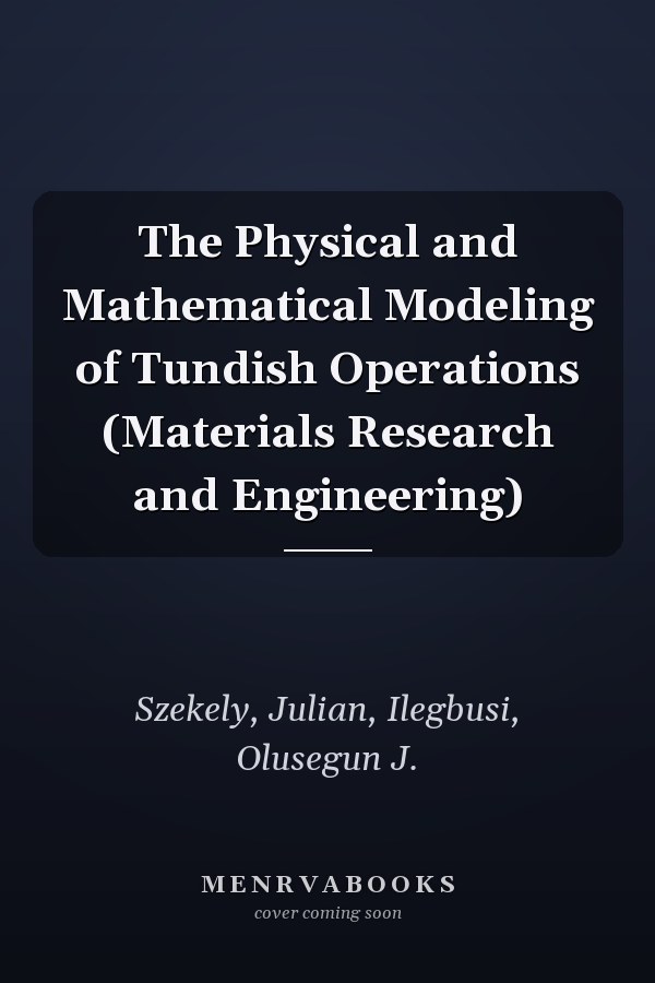 The Physical and Mathematical Modeling of Tundish Operations (Materials Research and Engineering)