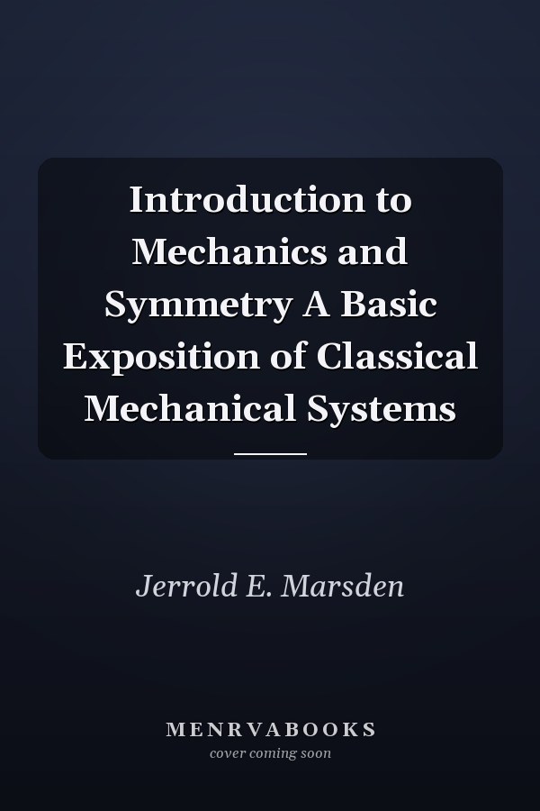 Introduction to Mechanics and Symmetry A Basic Exposition of Classical Mechanical Systems