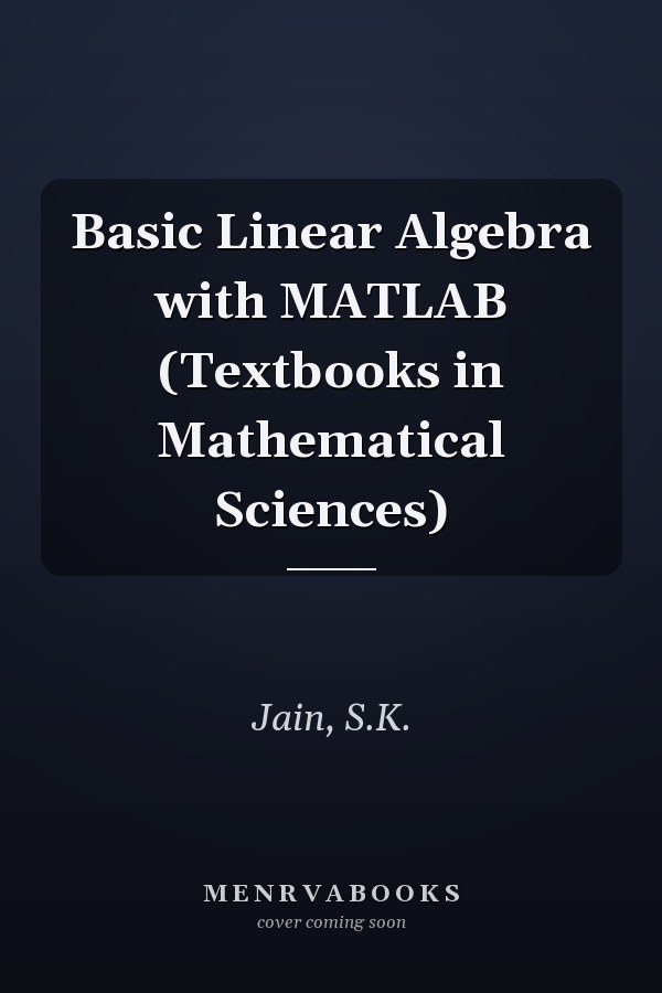 Basic Linear Algebra with MATLAB (Textbooks in Mathematical Sciences)