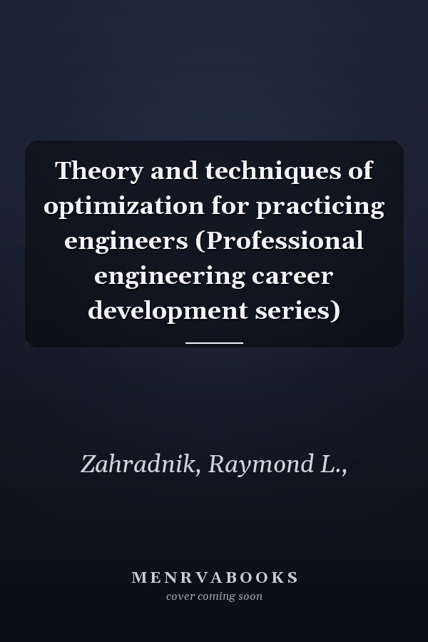 Theory and techniques of optimization for practicing engineers (Professional engineering career development series)