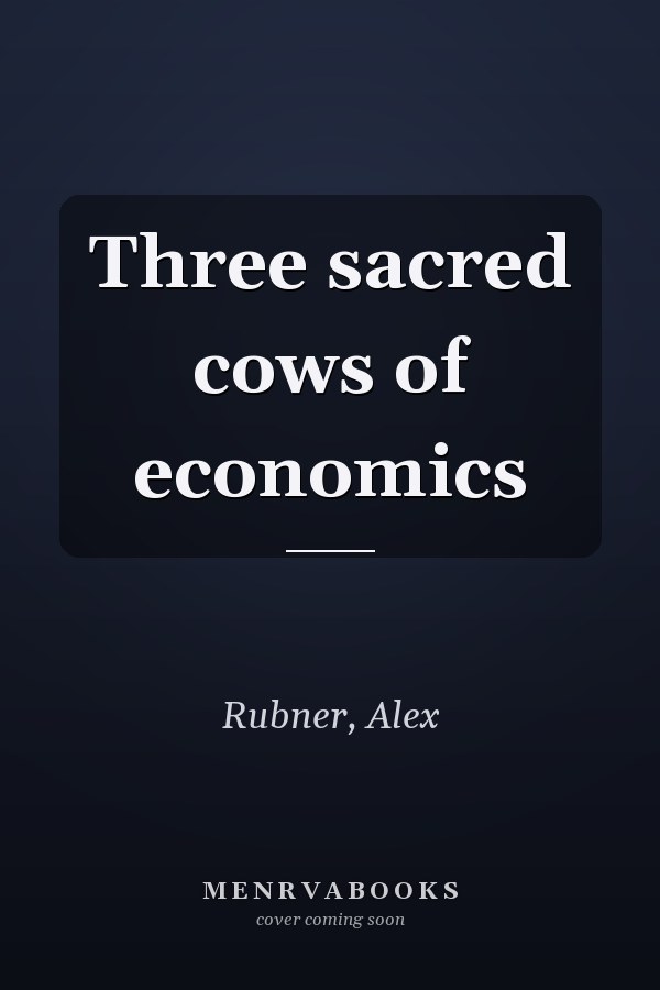 Three sacred cows of economics