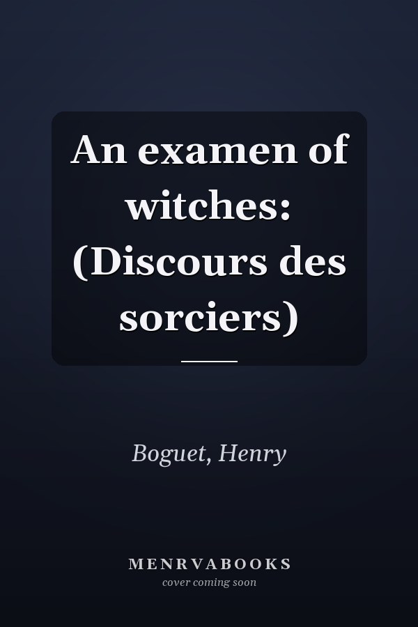 An examen of witches: (Discours des sorciers)