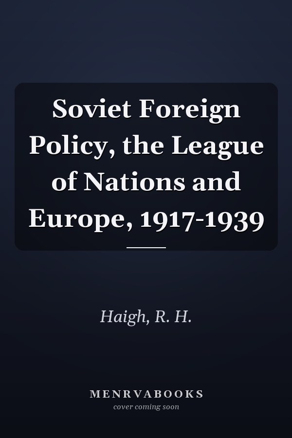 Soviet Foreign Policy, the League of Nations and Europe, 1917-1939