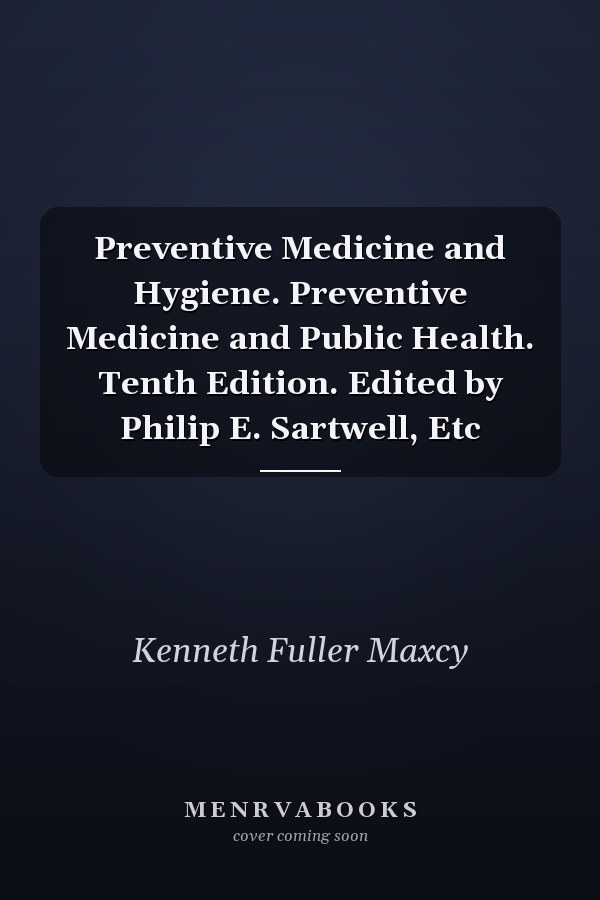 Preventive Medicine and Hygiene. Preventive Medicine and Public Health. Tenth Edition. Edited by Philip E. Sartwell, Etc