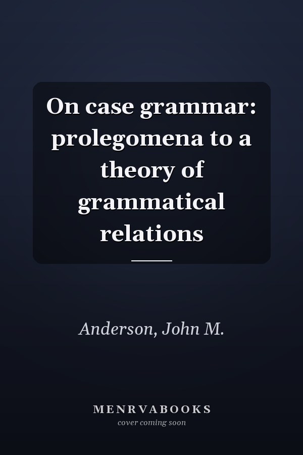 On case grammar: prolegomena to a theory of grammatical relations