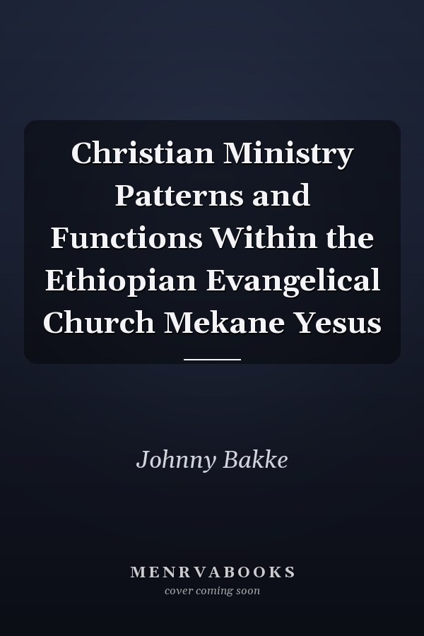 Christian Ministry Patterns and Functions Within the Ethiopian Evangelical Church Mekane Yesus
