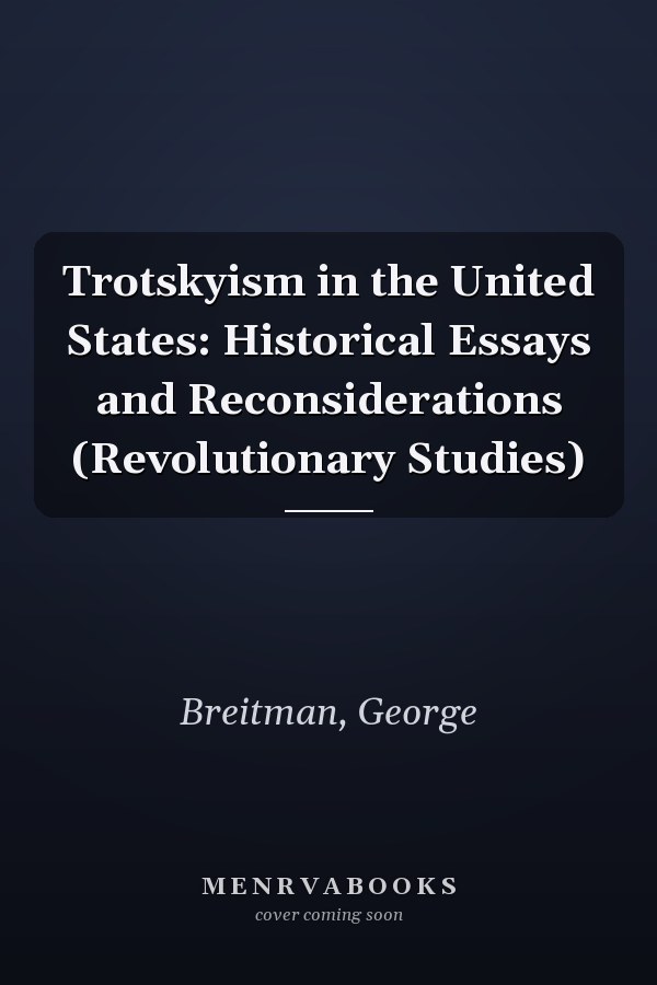 Trotskyism in the United States: Historical Essays and Reconsiderations (Revolutionary Studies)