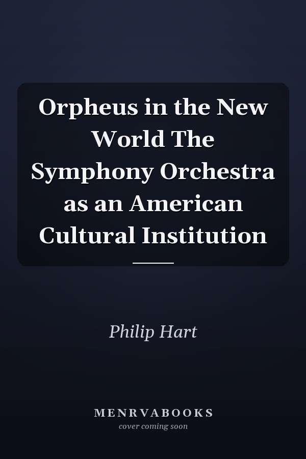 Orpheus in the New World The Symphony Orchestra as an American Cultural Institution