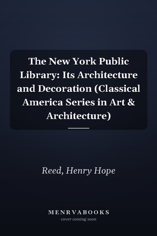 The New York Public Library: Its Architecture and Decoration (Classical America Series in Art & Architecture)