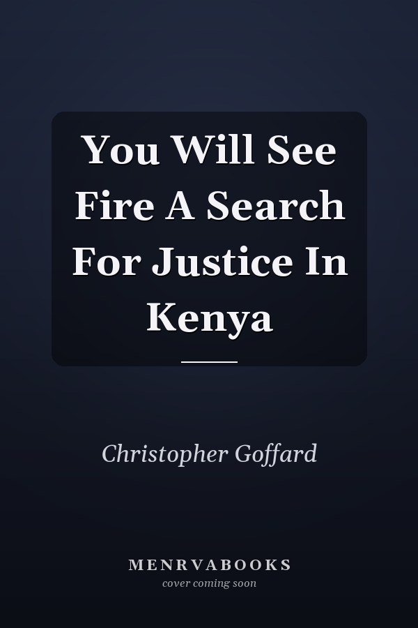 You Will See Fire A Search For Justice In Kenya
