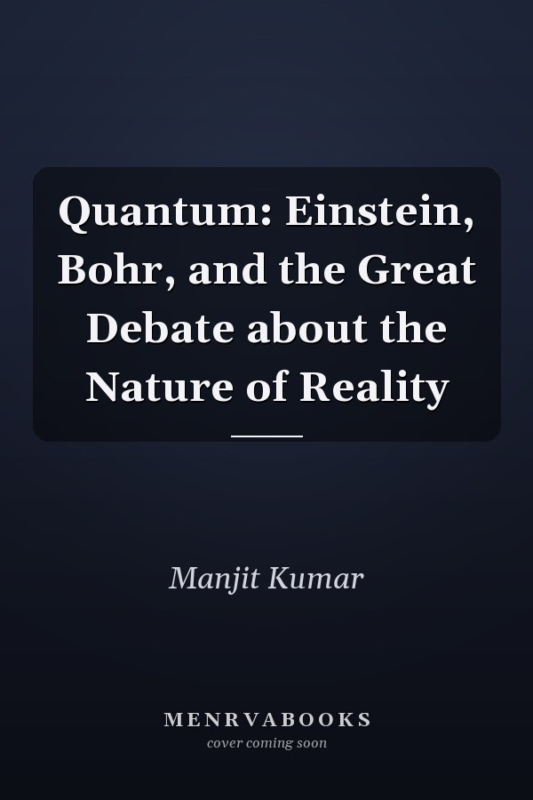 Quantum: Einstein, Bohr, and the Great Debate about the Nature of Reality