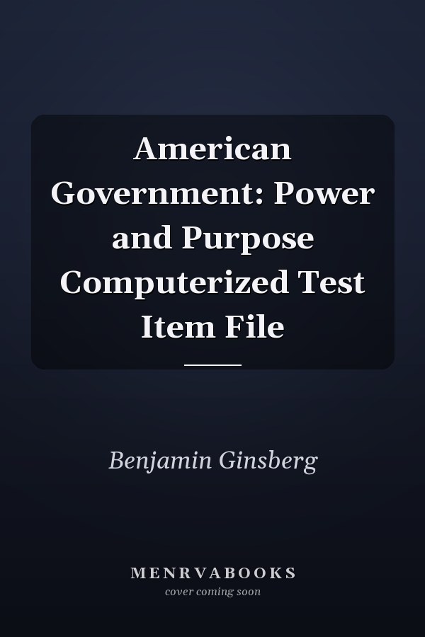 American Government: Power and Purpose Computerized Test Item File