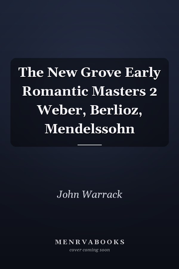 The New Grove Early Romantic Masters 2 Weber, Berlioz, Mendelssohn