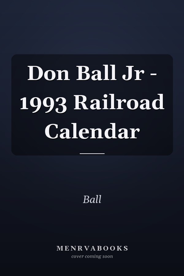 Don Ball Jr - 1993 Railroad Calendar